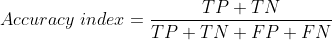 Accuracy\ index= \frac{TP + TN}{TP + TN + FP + FN}
